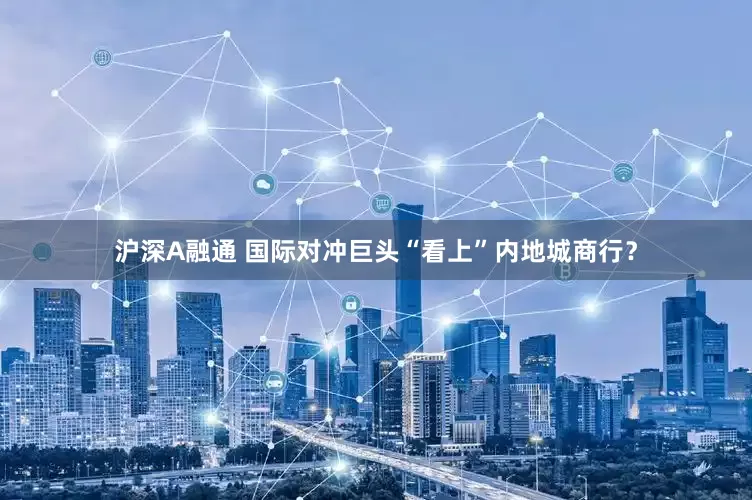 沪深A融通 国际对冲巨头“看上”内地城商行？