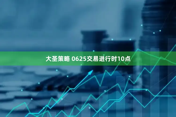 大圣策略 0625交易进行时10点